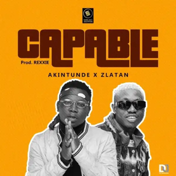 Akintunde - Capable ft. Zlatan (Prod. Rexxie)